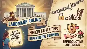 Supreme Court grants minor right to end 30-week pregnancy citing reproductive autonomy over compulsion