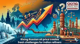Rising Russian oil price creates fresh challenges for Indian refiners amidst global market shifts