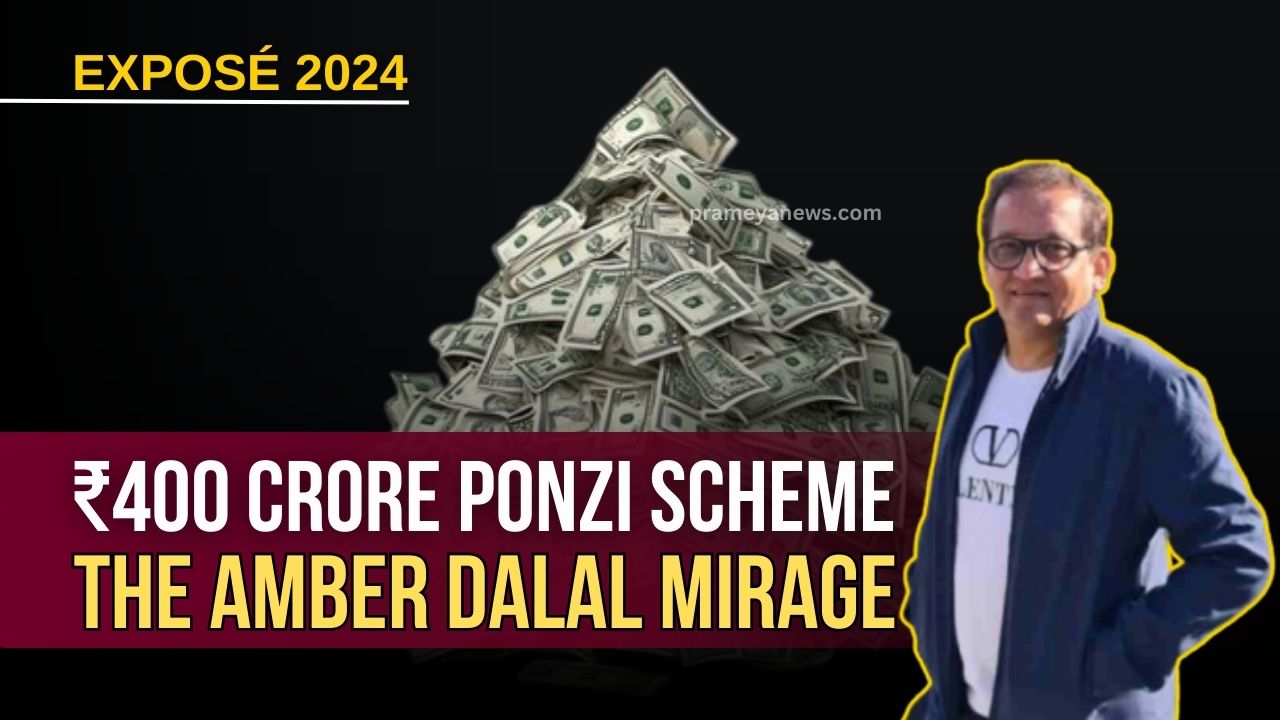 The ₹400 Crore Mirage: Unraveling the alleged ‘Ponzi Scheme of Amber Dalal’