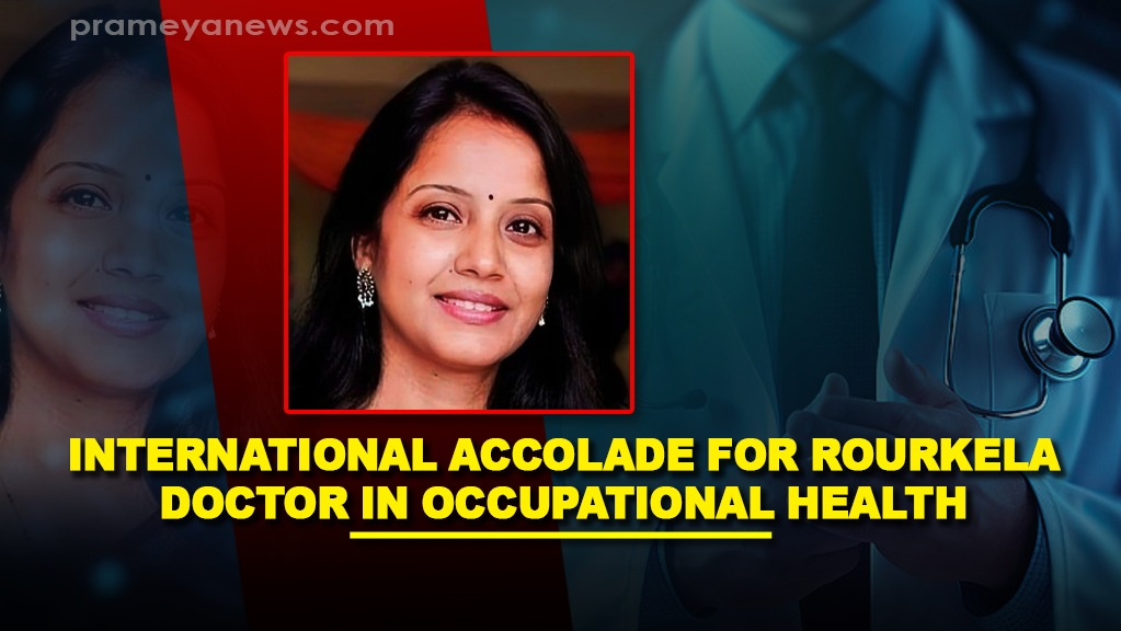 International Accolade for Rourkela Doctor in Occupational Health