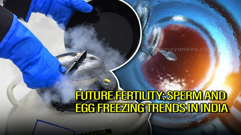 Rising Trend of Sperm and Egg Freezing in India: A Changing Landscape