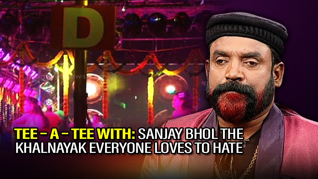 Tee – a – Tee with: Sanjay Bhol the khalnayak everyone loves to hate
