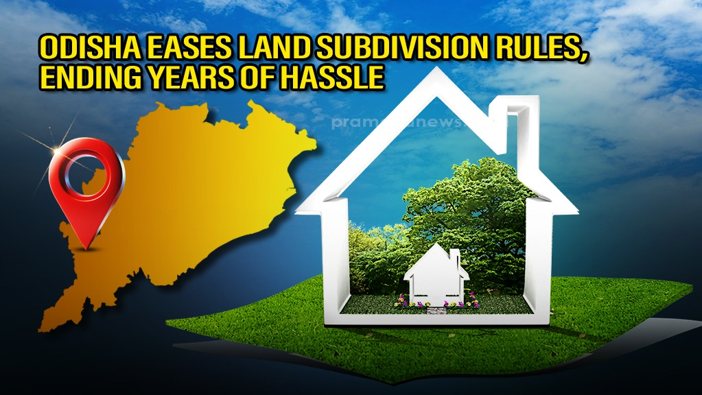 Odisha to Reform Sub-Plot Laws easing rules for Sub-dividing land, ending years of Hassle