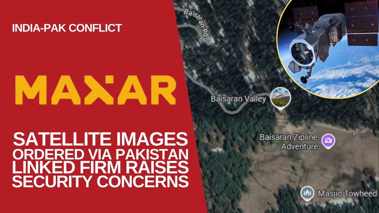 ‘India-Pakistan Conflict’: Satellite Image Orders were placed with Maxar Through Pakistan-Linked Firm