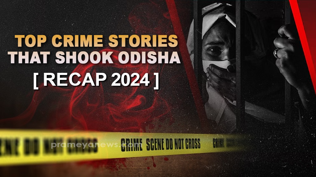 Recap 2024: Major Crime Stories of Odisha | Prameya English